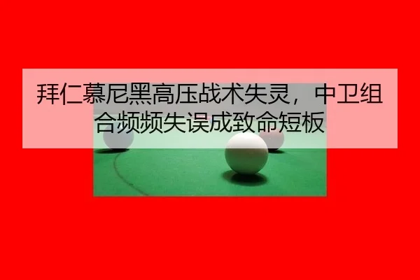 拜仁慕尼黑高压战术失灵，中卫组合频频失误成致命短板